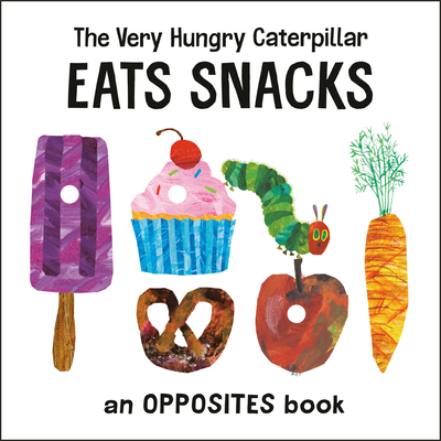 The Very Hungry Caterpillar Eats Snacks: An Opposites Book (The World of Eric Carle) By Eric Carle, Eric Carle (Illustrator) Cover Image