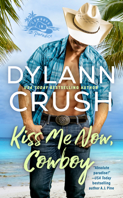 Kiss Me Now, Cowboy (Cowboys in Paradise #1) By Dylann Crush Cover Image
