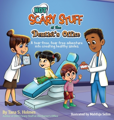 (NOT) Scary Stuff at the Dentist's Office: A Tear-Free, Fear-Free Adventure Into Creating Healthy Smiles By Tana S. Holmes, Mahfuja Selim (Illustrator) Cover Image
