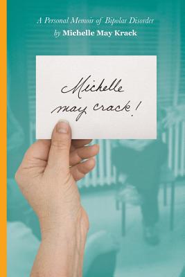 Michelle may crack!: A Personal Memoir of Bipolar Disorder By Michelle T. Krack Cover Image