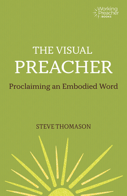 The Visual Preacher: Proclaiming an Embodied Word By Steve Thomason Cover Image