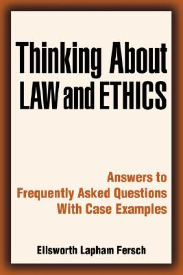 Thinking about Law and Ethics: Answers to Frequently Asked Questions with Case Examples Cover Image