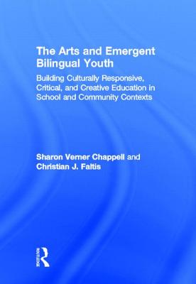 The Arts and Emergent Bilingual Youth: Building Culturally Responsive, Critical and Creative Education in School and Community Contexts By Sharon Verner Chappell, Christian J. Faltis Cover Image
