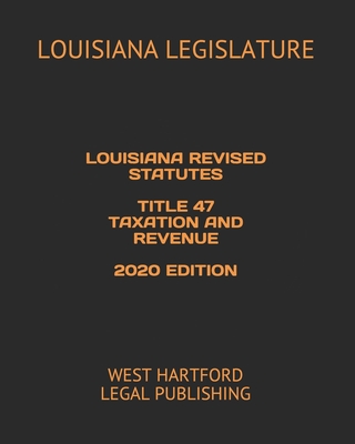 Louisiana Revised Statutes Title 47 Taxation and Revenue 2020 Edition: West Hartford Legal Publishing Cover Image
