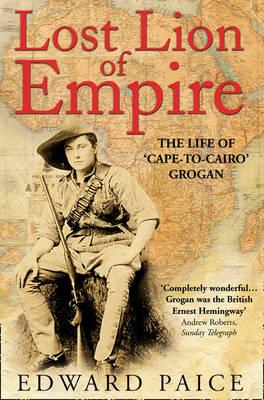 Lost Lion of Empire (Life of Ewart Grogan Dso (1876-1976)) By Edward Paice Cover Image