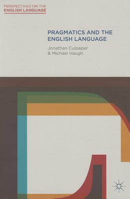 Pragmatics and the English Language (Perspectives on the English Language #16) By Jonathan Culpeper, Michael Haugh Cover Image