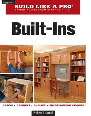 Built-Ins: Expert Advice from Start to Finish (Taunton's Build Like a Pro) By Robert J. Settich Cover Image