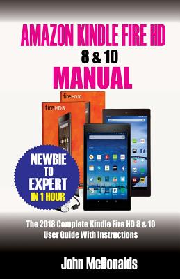 Amazon Kindle Fire HD 8 & 10 Manual: 2018 Complete Kindle Fire HD 8 & 10 User Guide with Instructions