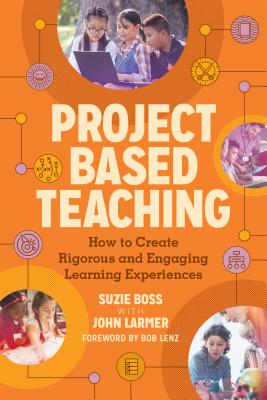 Project Based Teaching: How to Create Rigorous and Engaging Learning Experiences Cover Image