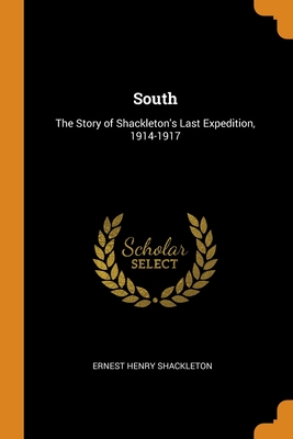 South: The Story of Shackleton's Last Expedition, 1914-1917 By Ernest Henry Shackleton Cover Image