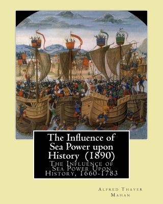 The Influence of Sea Power upon History (1890). By: Alfred Thayer Mahan: The Influence of Sea Power Upon History, 1660-1783 is an influential treatise