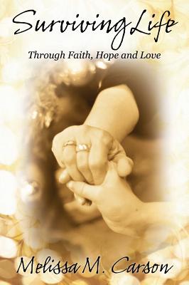 Surviving Life: Through Faith, Hope and Love By Melissa M. Carson Cover Image