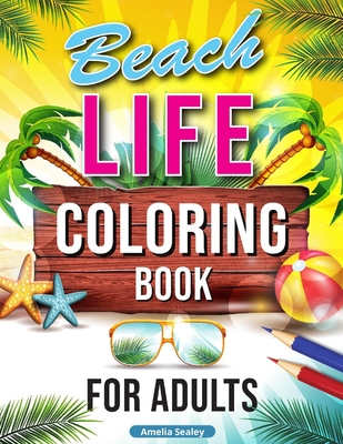 Beach Life Coloring Book for Adults: Relaxing Beach Holiday Scenes, Beautiful Summer Designs for Stress Relief, Beach Coloring Book By Amelia Sealey Cover Image