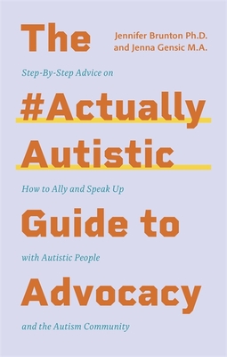 The #Actuallyautistic Guide to Advocacy: Step-By-Step Advice on How to Ally and Speak Up with Autistic People and the Autism Community Cover Image