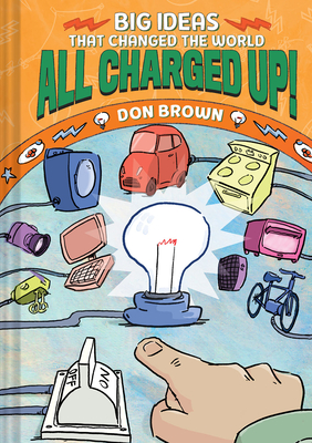 All Charged Up!: Big Ideas That Changed the World #5 By Don Brown Cover Image
