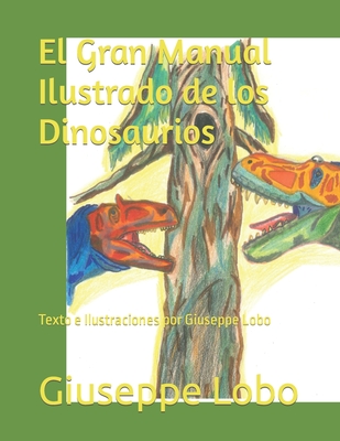 El Gran Manual Ilustrado de los Dinosaurios: Texto e Ilustraciones por Giuseppe Lobo Cover Image