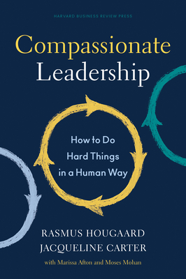 Compassionate Leadership: How to Do Hard Things in a Human Way By Rasmus Hougaard, Jacqueline Carter, Marissa Afton (With) Cover Image