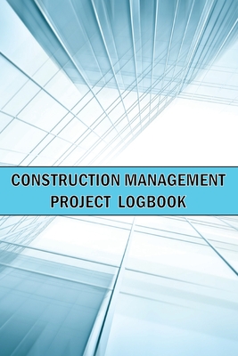 Construction Management Project Logbook: Amazing Gift Idea Construction Site Daily Keeper to Record Workforce, Tasks, Schedules, Construction Daily Re Cover Image