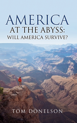America At The Abyss: Will America Survive? By Tom Donelson Cover Image