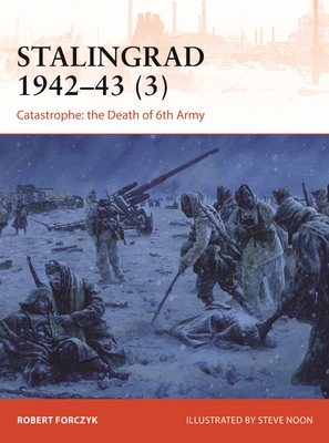Stalingrad 1942–43 (3): Catastrophe: the Death of 6th Army (Campaign #385) By Robert Forczyk, Steve Noon (Illustrator) Cover Image