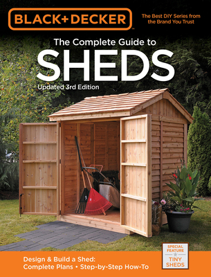 Black & Decker The Complete Guide to Sheds, 3rd Edition: Design & Build a Shed: - Complete Plans - Step-by-Step How-To (Black & Decker Complete Guide) By Editors of Cool Springs Press Cover Image