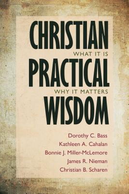 Christian Practical Wisdom: What It Is, Why It Matters