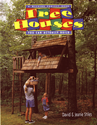 Tree Houses You Can Actually Build: A Weekend Project Book By Jeanie Trusty Stiles, David Stiles Cover Image