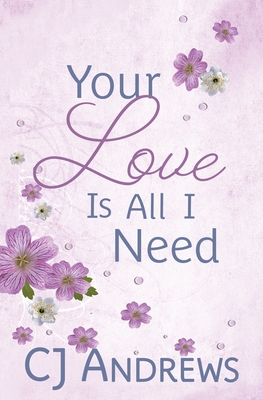 Your Love Is All I Need By Cj Andrews Cover Image