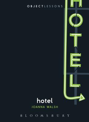 Hotel (Object Lessons) By Joanna Walsh, Christopher Schaberg (Editor), Ian Bogost (Editor) Cover Image