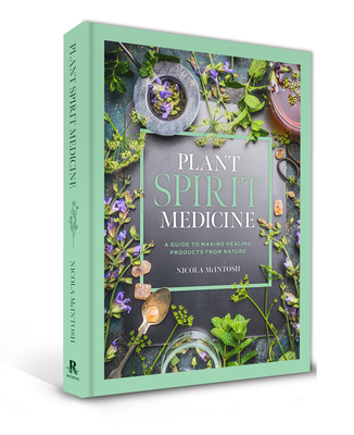 Plant Spirit Medicine: A Guide to Making Healing Products from Nature By Nicola McIntosh Cover Image