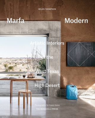 Marfa Modern: Artistic Interiors of the West Texas High Desert By Helen Thompson, Casey Dunn (Photographs by) Cover Image