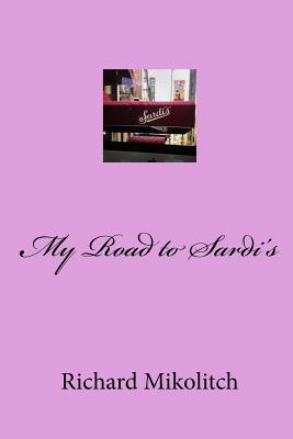 My Road to Sardi's By Richard Mikolitch Cover Image