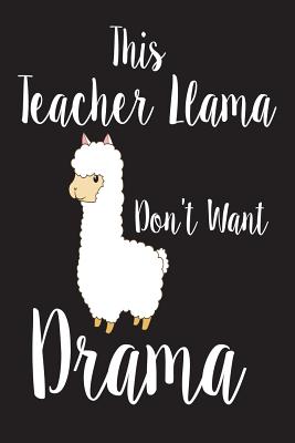 Cover for This Teacher Llama Don't Want Drama: Funny Llama Teacher Back To School Class Notebook