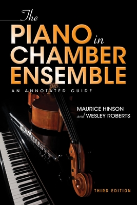 The Piano in Chamber Ensemble, Third Edition: An Annotated Guide By Maurice Hinson, Wesley Roberts Cover Image
