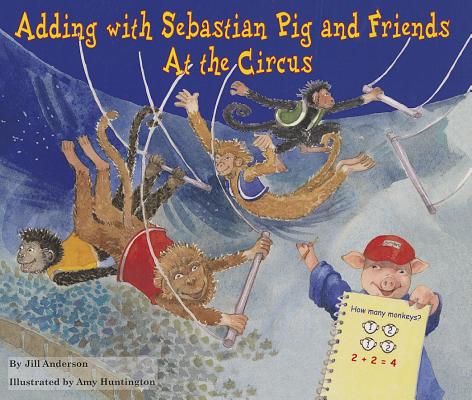 Adding with Sebastian Pig and Friends at the Circus (Math Fun with Sebastian Pig and Friends!)