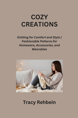 Cozy Creations: Knitting for Comfort and Style Fashionable Patterns for Homeware, Accessories, and Wearables Cover Image