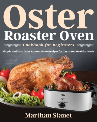 Oster Roaster Oven Cookbook for Beginners By Marthan Stanet Cover Image
