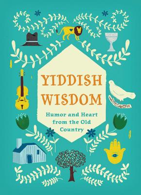 Yiddish Wisdom: Humor and Heart from the Old Country By Chronicle Books, Christopher Silas Neal (Illustrator), Rae Meltzer (Introduction by) Cover Image