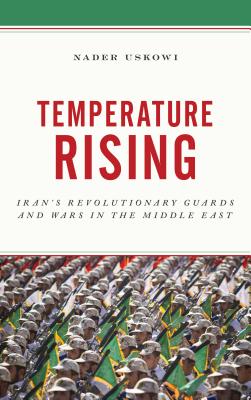 Temperature Rising: Iran's Revolutionary Guards and Wars in the Middle East By Nader Uskowi Cover Image