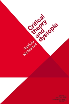 Critical Theory and Dystopia (Critical Theory and Contemporary Society) By Patricia McManus Cover Image