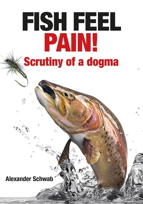Fish Feel Pain!: Scrutiny of a Dogma Cover Image