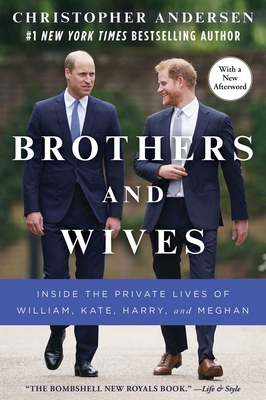 Brothers and Wives: Inside the Private Lives of William, Kate, Harry, and Meghan By Christopher Andersen Cover Image