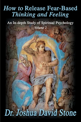 How to Release Fear-Based Thinking and Feeling: An In-Depth Study of Spiritual Psychology, Volume 2 Cover Image