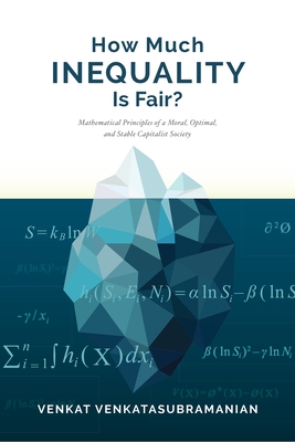 How Much Inequality Is Fair?: Mathematical Principles of a Moral, Optimal, and Stable Capitalist Society