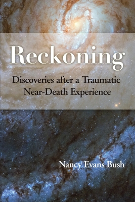 Reckoning: Discoveries after a Traumatic Near-Death Experience By Nancy Evans Bush Cover Image