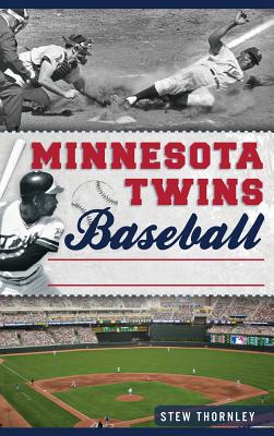 Minnesota Twins Baseball: Hardball History on the Prairie By Stew Thornley Cover Image