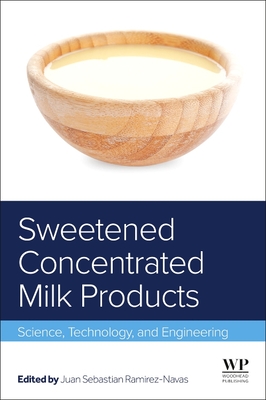Sweetened Concentrated Milk Products: Science, Technology, and Engineering By Juan Ramirez-Navas Cover Image