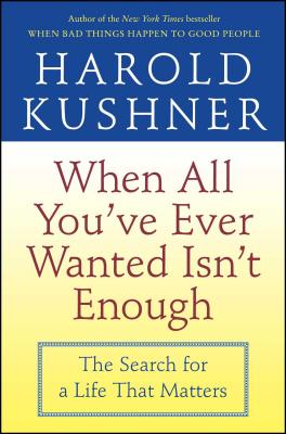 When All You've Ever Wanted Isn't Enough: The Search for a Life That Matters By Harold Kushner Cover Image