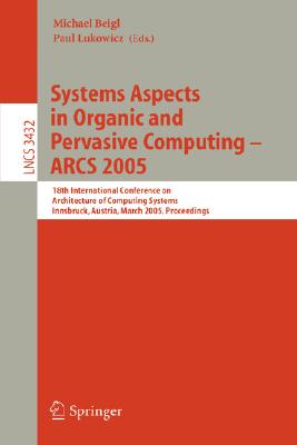 Systems Aspects in Organic and Pervasive Computing - Arcs 2005: 18th International Conference on Architecture of Computing Systems, Innsbruck, Austria
