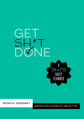 Get Sh*t Done: A Zen as F*ck Daily Planner (Zen as F*ck Journals) By Monica Sweeney Cover Image